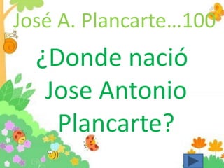 José A. Plancarte…100
¿Donde nació
Jose Antonio
Plancarte?
 