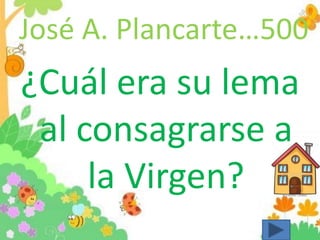 José A. Plancarte…500
¿Cuál era su lema
al consagrarse a
la Virgen?
 