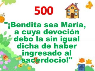 "¡Bendita sea María,
a cuya devoción
debo la sin igual
dicha de haber
ingresado al
sacerdocio!"
 