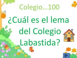 Colegio…100
¿Cuál es el lema
del Colegio
Labastida?
 