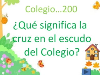 Colegio…200
¿Qué significa la
cruz en el escudo
del Colegio?
 