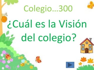 Colegio…300
¿Cuál es la Visión
del colegio?
 