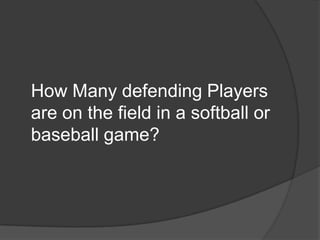 How Many defending Players are on the field in a softball or baseball game?
