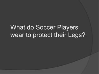 What do Soccer Players wear to protect their Legs?