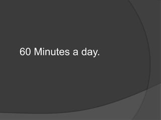 60 Minutes a day.