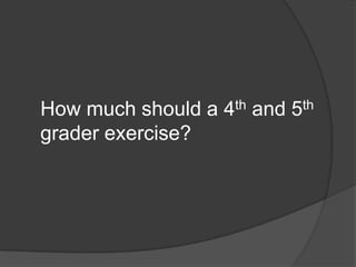How much should a 4th and 5th grader exercise?