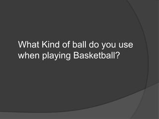 What Kind of ball do you use when playing Basketball?