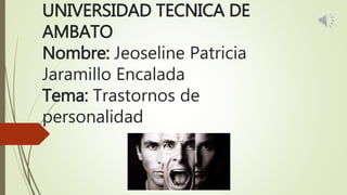 UNIVERSIDAD TECNICA DE
AMBATO
Nombre: Jeoseline Patricia
Jaramillo Encalada
Tema: Trastornos de
personalidad
 
