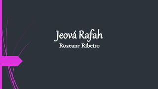 Jeová Rafah
Rozeane Ribeiro
 