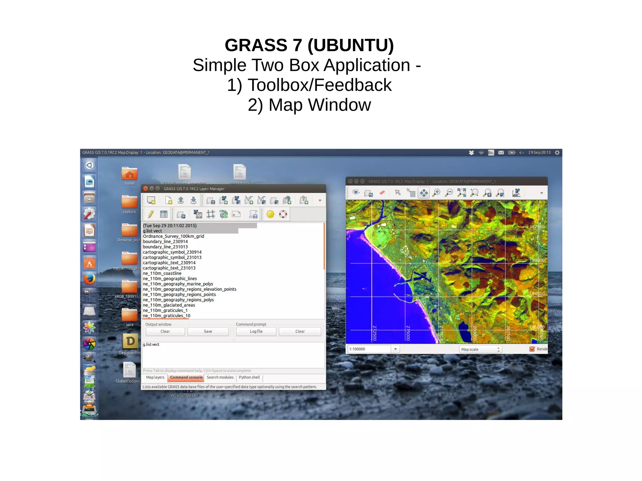 GRASS 7 (UBUNTU)
Simple Two Box Application -
1) Toolbox/Feedback
2) Map Window
 
