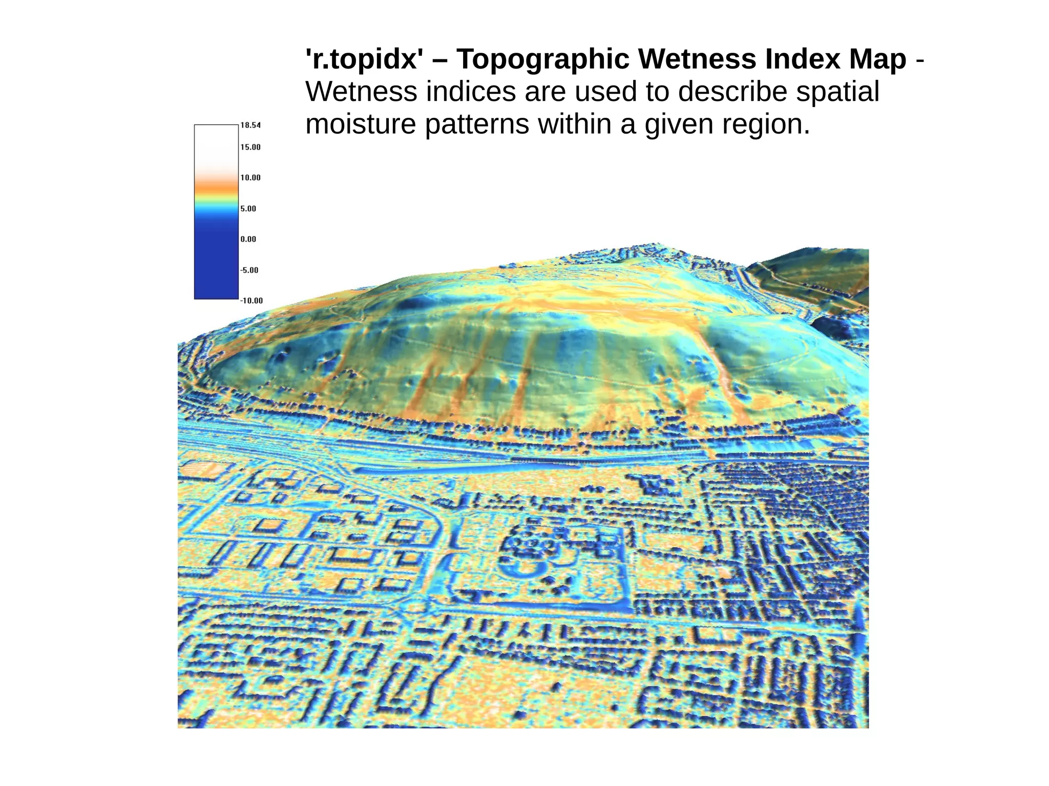'r.topidx' – Topographic Wetness Index Map -
Wetness indices are used to describe spatial
moisture patterns within a given region.
 