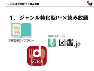 １．ジャンル特化型PF×読み放題
１．ジャンル特化型PF×読み放題
 