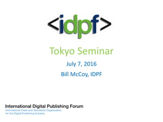 Tokyo Seminar
July 7, 2016
Bill McCoy, IDPF
 