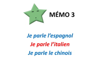 MÉMO 3Je parle l’espagnol Je parle l’italienJe parle le chinois