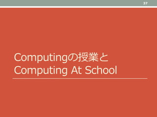 Computingの授業と
Computing At School
37
 
