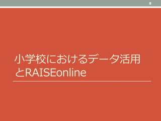 小学校におけるデータ活用
とRAISEonline
8
 
