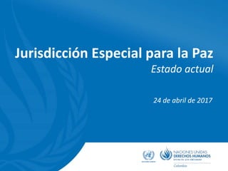 Jurisdicción Especial para la Paz
Estado actual
24 de abril de 2017
 