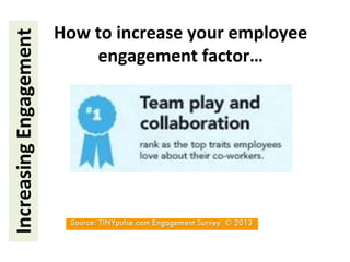 IncreasingEngagement How to increase your employee
engagement factor…
 