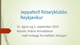 Jeppaferð Rótarýklúbbs
Reykjavíkur
31. ágúst og 1. september 2019
Myndir: Þráinn Þorvaldsson
með innleggi frá Halldóri Jónssyni
 