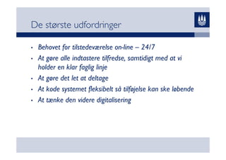 De st?rste udfordringer

?   Behovet for tilstedev?relse on-line C 24/7
?   At g?re alle indtastere tilfredse, samtidigt med at vi
    holder en klar faglig linje
?   At g?re det let at deltage
?   At kode systemet fleksibelt s? tilf?jelse kan ske l?bende
?   At t?nke den videre digitalisering
 