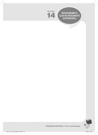 167
Artesanato sustentável 7º Ano Livro do Professor
Encontro
14
INAUGURANDO A
LOJA DE ARTESANATO
SUSTENTÁVEL
JEPP_7º_ano_livro_professor_novo.indd 167 10/09/12 19:02
 