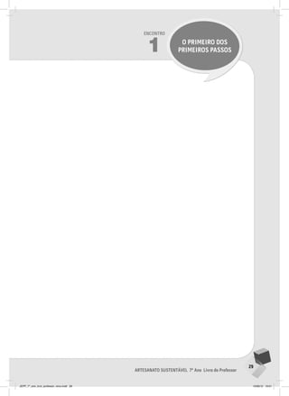 29
Artesanato sustentável 7º Ano Livro do Professor
Encontro
1 O PRIMEIRO DOS
PRIMEIROS PASSOS
JEPP_7º_ano_livro_professor_novo.indd 29 10/09/12 19:01
 