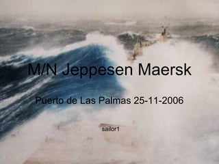 M/N Jeppesen Maersk
Puerto de Las Palmas 25-11-2006
sailor1

 