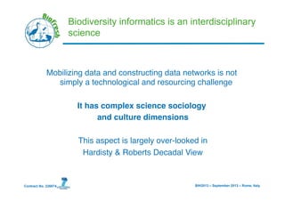 BIH2013 – September 2013 – Rome, ItalyContract No. 226874
Biodiversity informatics is an interdisciplinary
science
Mobiliz...