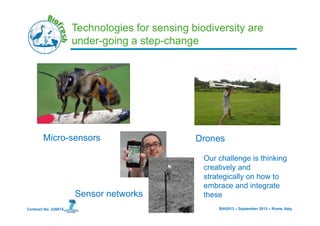 BIH2013 – September 2013 – Rome, ItalyContract No. 226874
Technologies for sensing biodiversity are
under-going a step-cha...