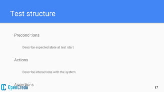 Test structure
Preconditions
Describe expected state at test start
Actions
Describe interactions with the system
Assertions
17
 