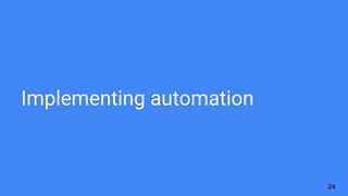Implementing automation
24
 