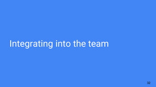 Integrating into the team
32
 