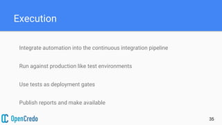 Execution
35
Integrate automation into the continuous integration pipeline
Run against production like test environments
Use tests as deployment gates
Publish reports and make available
 