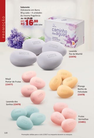 Sabonete
Hidratante em Barra
90 g cada – 4 unidades
da mesma fragrância
de: R$ 21,90
por:
R$16,90
cada caixa
Promoções válidas para o ciclo 2/2017 ou enquanto durarem os estoques.
120
PROMOÇÃO
BR_PROMO_Colheita02-17.indd 120 11/10/16 4:21 PM
PDF/X-4 ISOarizona.flow
www.arizona.com.br +55 11 3847-1977 59870_BR_COLHEITA02-17_P120.pdf - 156.0 x 230.0 mm - pag. 120BLACK YELLOW MAGENTA CYAN
Agencia: JEQUITI | Cliente: JEQUITI
Processado por arizona.flow em Thu Nov 10 16:27:31 2016
 