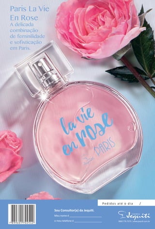 Sou Consultor(a) da Jequit.
Meu nome é _______________________
e meu telefone é ____________________ 0800 776 7575 | www.jequit.com.br
Pe d i d o s até o d i a /
Paris La Vie
En Rose
A delicada
combinacao
de feminilidade
e sofisticacao
em Paris.
4CAPA_PARIS _LA_ROSE_Colheita02-17.indd 132 11/11/16 11:03
PDF/X-4 ISOarizona.flow
www.arizona.com.br +55 11 3847-1977 59870_BR_COLHEITA02-17_4CAPA.pdf - 156.0 x 230.0 mm - pag. 132BLACK YELLOW MAGENTA CYAN
Agencia: JEQUITI | Cliente: JEQUITI
Processado por arizona.flow em Fri Nov 11 11:05:15 2016
 