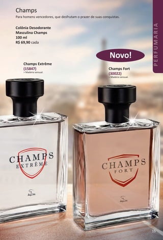 Champs
Para homens vencedores, que desfrutam o prazer de suas conquistas.
Colônia Desodorante
Masculina Champs
100 ml
R$ 69,90 cada
Champs Extrême
(15847)
> Madeira sensual.
Champs Fort
(30022)
> Madeira sensual.
Novo!
15
PERFUMARIA
BR_PERFUMARIA_Colheita02-17.indd 15 11/11/16 6:35 PM
PDF/X-4 ISOarizona.flow
www.arizona.com.br +55 11 3847-1977 59870_BR_COLHEITA02-17_P015.pdf - 156.0 x 230.0 mm - pag. 15BLACK YELLOW MAGENTA CYAN
Agencia: JEQUITI | Cliente: JEQUITI
Processado por arizona.flow em Fri Nov 11 18:41:16 2016
 