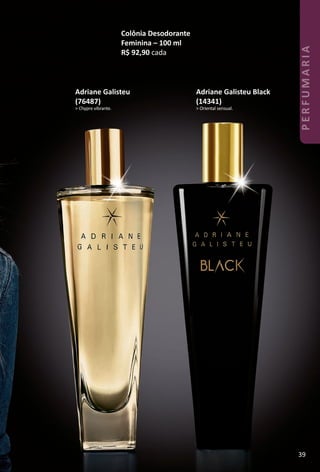Adriane Galisteu Black
(14341)
> Oriental sensual.
Colônia Desodorante
Feminina – 100 ml
R$ 92,90 cada
Adriane Galisteu
(76487)
> Chypre vibrante.
39
PERFUMARIA
BR_PERFUMARIA_Colheita02-17.indd 39 11/8/16 9:28 PM
PDF/X-4 ISOarizona.flow
www.arizona.com.br +55 11 3847-1977 59870_BR_COLHEITA02-17_P039.pdf - 156.0 x 230.0 mm - pag. 39BLACK YELLOW MAGENTA CYAN
Agencia: JEQUITI | Cliente: JEQUITI
Processado por arizona.flow em Tue Nov 8 21:30:25 2016
 
