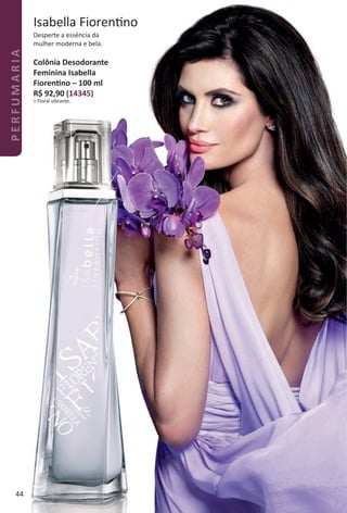 Desperte a essência da
mulher moderna e bela.
Isabella Fiorentno
Colônia Desodorante
Feminina Isabella
Fiorentno – 100 ml
R$ 92,90 (14345)
> Floral vibrante.
44
PERFUMARIA
BR_PERFUMARIA_Colheita02-17.indd 44 11/10/16 12:00
PDF/X-4 ISOarizona.flow
www.arizona.com.br +55 11 3847-1977 59870_BR_COLHEITA02-17_P044.pdf - 156.0 x 230.0 mm - pag. 44BLACK YELLOW MAGENTA CYAN
Agencia: JEQUITI | Cliente: JEQUITI
Processado por arizona.flow em Thu Nov 10 12:00:57 2016
 