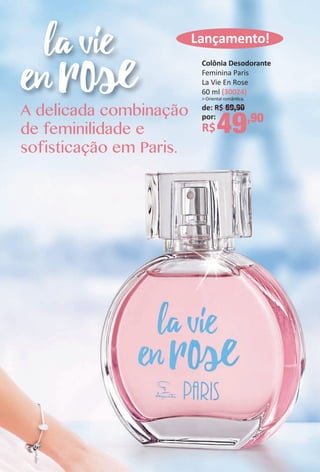 Lançamento!
Colônia Desodorante
Feminina Paris
La Vie En Rose
60 ml (30024)
> Oriental romântca.
de: R$ 69,90
por:
R$49,90
A delicada combinacao
de feminilidade e
sofisticacao em Paris.
BR_ANUNCIO_PARIS _LA_ROSE_Colheita02-17.indd 5 11/11/16 17:53
PDF/X-4 ISOarizona.flow
www.arizona.com.br +55 11 3847-1977 59870_BR_COLHEITA02-17_P005.pdf - 156.0 x 230.0 mm - pag. 5BLACK YELLOW MAGENTA CYAN
Agencia: JEQUITI | Cliente: JEQUITI
Processado por arizona.flow em Fri Nov 11 18:07:26 2016
 