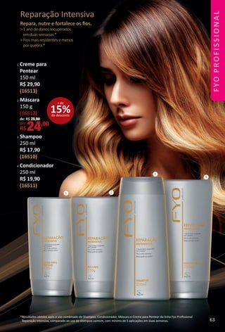 Reparação Intensiva
Repara, nutre e fortalece os ﬁos.
> 1 ano de danos recuperados
em duas semanas.*
> Fios mais resistentes e menos
por quebra.*
*Resultados obtdos após o uso combinado de Shampoo, Condicionador, Máscara e Creme para Pentear da linha Fyo Proﬁssional
Reparação Intensiva, comparado ao uso de shampoo comum, com mínimo de 5 aplicações em duas semanas.
1 2
3
4
1 Creme para
Pentear
150 ml
R$ 29,90
(16513)
2 Máscara
150 g
(16512)
3 Shampoo
250 ml
R$ 17,90
(16510)
4 Condicionador
250 ml
R$ 19,90
(16511)
15%de desconto
+ de
de: R$ 29,90
por:
R$24,90
63
BR_FYO PROFISSIONAL_Colheita_02-17.indd 63 11/7/16 15:46
PDF/X-4 ISOarizona.flow
www.arizona.com.br +55 11 3847-1977 59870_BR_COLHEITA02-17_P063.pdf - 156.0 x 230.0 mm - pag. 63BLACK YELLOW MAGENTA CYAN
Agencia: JEQUITI | Cliente: JEQUITI
Processado por arizona.flow em Mon Nov 7 15:48:19 2016
 
