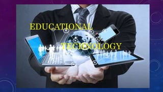 EDUCATIONAL
TECHNOLOGY
 