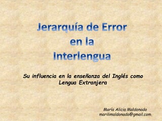 Su influencia en la enseñanza del Inglés como
Lengua Extranjera
María Alicia Maldonado
marilimaldonado@gmail.com1
 