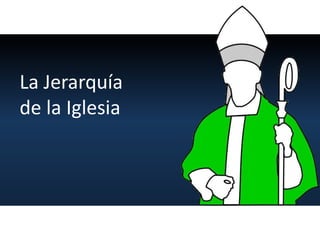 La Jerarquía
de la Iglesia
 