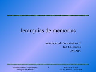 Jerarquías de memorias Arquitectura de Computadoras II Fac. Cs. Exactas UNCPBA 