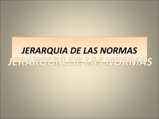 JERARQUIA DE LAS NORMAS

 