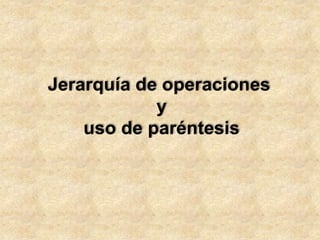 Jerarquía de operaciones,[object Object], y,[object Object], uso de paréntesis,[object Object]