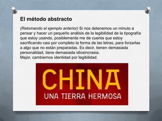 El método abstracto
(Retomando el ejemplo anterior) Si nos detenemos un minuto a
pensar y hacer un pequeño análisis de la legibilidad de la tipografía
que estoy usando, posiblemente me de cuenta que estoy
sacrificando casi por completo la forma de las letras, para forzarlas
a algo que no están preparadas. Es decir, tienen demasiada
personalidad, tiene demasiada idiosincrasia.
Mejor, cambiemos identidad por legibilidad.
 