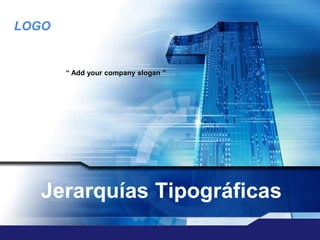 LOGO


       “ Add your company slogan ”




  Jerarquías Tipográficas
 
