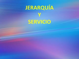 JERARQUÍA
Y
SERVICIO
 
