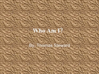 Who Am I?   By, Thomas Steward 